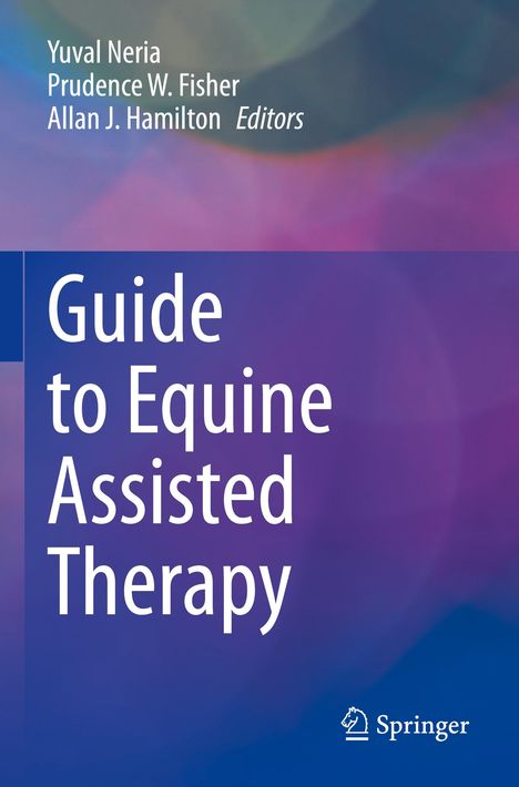 Guide to Equine Assisted Therapy. Autoren: Yuval Neria, Prudence W. Fisher, Allan J. Hamilton. Springer-Logo unten.