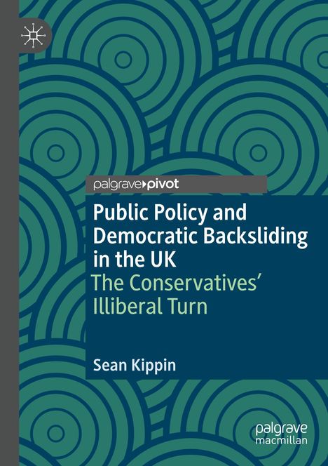 "Public Policy and Democratic Backsliding in the UK: The Conservatives' Illiberal Turn" von Sean Kippin. Grünes Muster, Logo oben links.