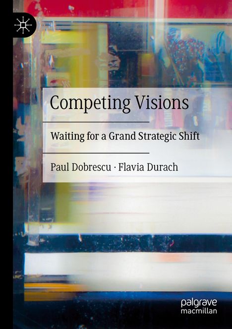 "Competing Visions: Waiting for a Grand Strategic Shift" von Paul Dobrescu und Flavia Durach. Abstrakte bunte Hintergründe.