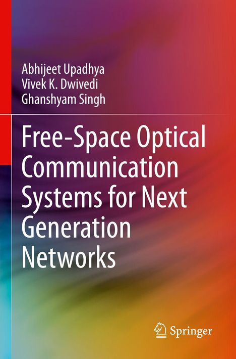 Titel: "Free-Space Optical Communication Systems for Next Generation Networks". Autoren: Abhijeet Upadhya, Vivek K. Dwivedi, Ghanshyam Singh. Verlagsname: Springer. Hintergrund Farbverlauf von Blau zu Rot.