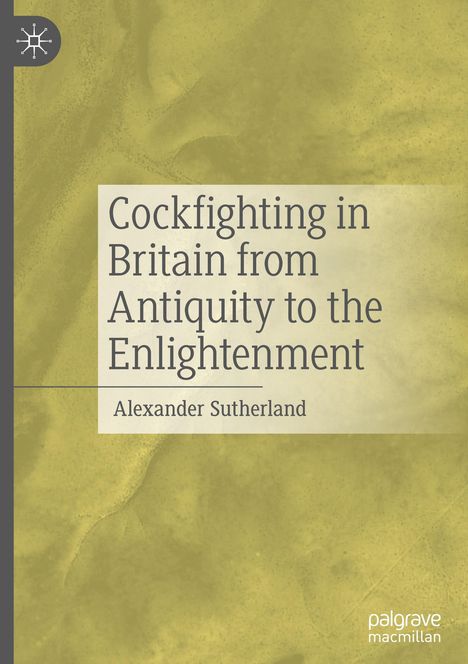 Alexander Sutherland: Cockfighting in Britain from Antiquity to the Enlightenment, Buch