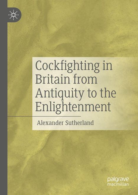 "Alexander Sutherland: Cockfighting in Britain from Antiquity to the Enlightenment." Grüner Hintergrund mit Logo links.