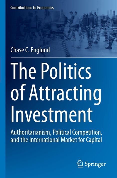 "Contributions to Economics", "Chase C. Englund", "The Politics of Attracting Investment", Springer-Logo. Hintergrund: Stadtansicht.