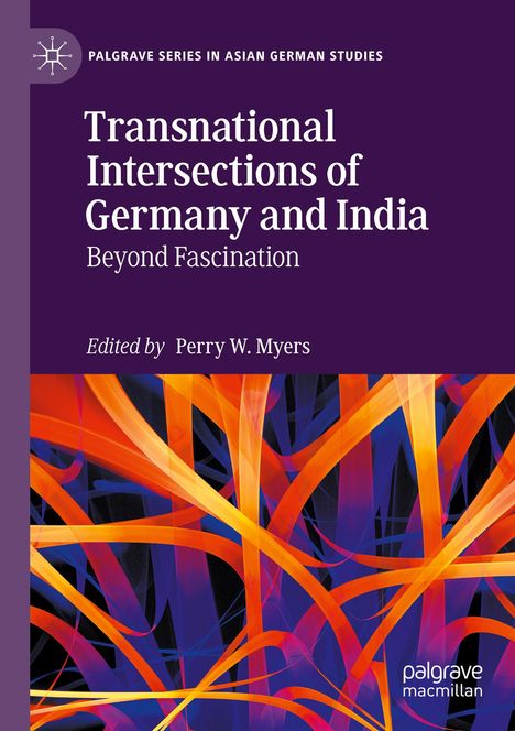 Oben steht "Palgrave Series in Asian German Studies". Darunter lautet der Titel: "Transnational Intersections of Germany and India: Beyond Fascination". Herausgegeben von Perry W. Myers. Unten bunte abstrakte Muster in Orange und Blau.