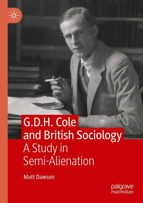Titel: "G.D.H. Cole and British Sociology: A Study in Semi-Alienation" von Matt Dawson. Schwarz-Weiß-Foto eines Mannes.