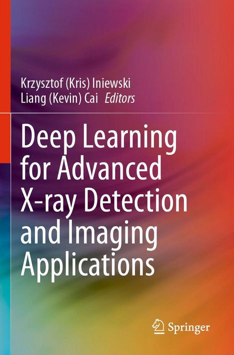 Titel: Deep Learning for Advanced X-ray Detection and Imaging Applications. Autoren: Krzysztof (Kris) Iniewski, Liang (Kevin) Cai. Verlagslogo.