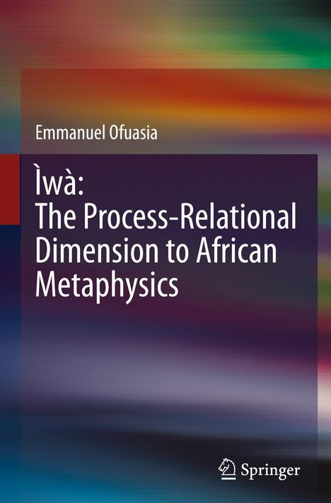 Emmanuel Ofuasia: Ìwà: The Process-Relational Dimension to African Metaphysics, Buch