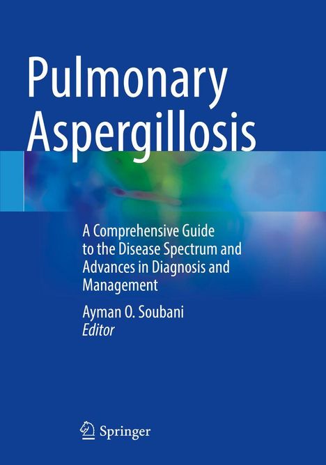 Text: "Pulmonary Aspergillosis: A Comprehensive Guide to the Disease Spectrum and Advances in Diagnosis and Management." Unten steht der Name „Ayman O. Soubani, Editor“. Im Hintergrund ein abstraktes Farbenspiel. Unten links ein Logo.