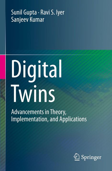Titel: "Digital Twins: Advancements in Theory, Implementation, and Applications". Autoren: Sunil Gupta, Ravi S. Iyer, Sanjeev Kumar.