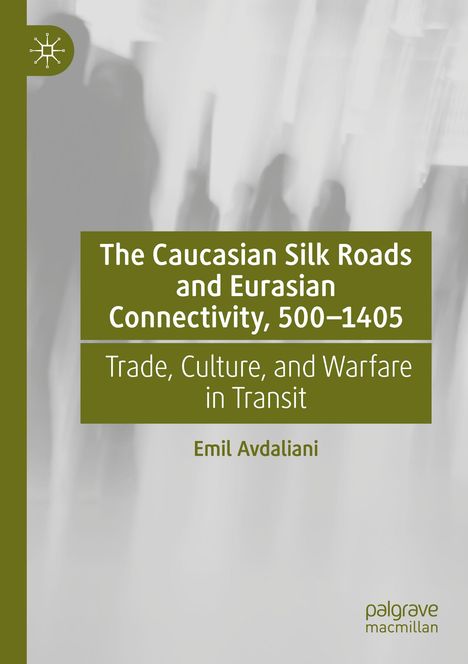 Cover mit dem Text: "The Caucasian Silk Roads and Eurasian Connectivity, 500–1405" von Emil Avdaliani. Grün-weiße Gestaltung.