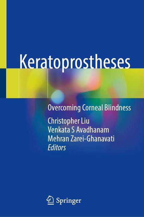 „Keratoprostheses: Overcoming Corneal Blindness“ von Christopher Liu, Venkata S Avadhanam, Mehran Zarei-Ghanavati.