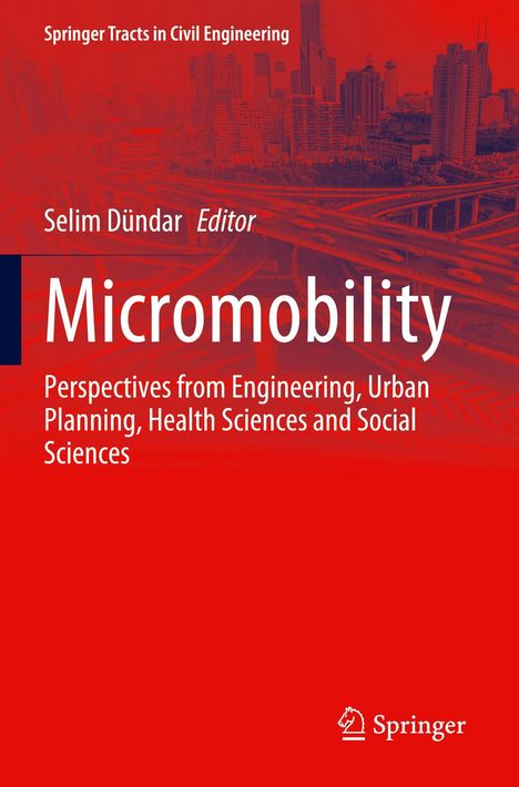 "Springer Tracts in Civil Engineering. Selim Dündar, Editor. Micromobility: Perspectives from Engineering, Urban Planning, Health Sciences and Social Sciences."  
Stadtbild im Hintergrund.