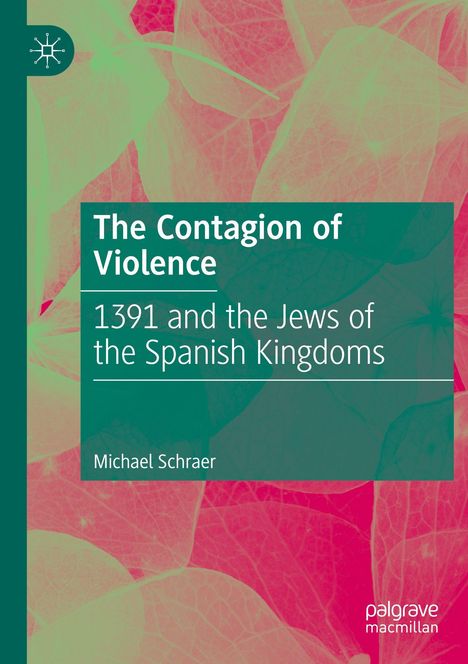 „The Contagion of Violence: 1391 and the Jews of the Spanish Kingdoms“ von Michael Schraer. Hintergrund blattartig in Rosa/Grün.