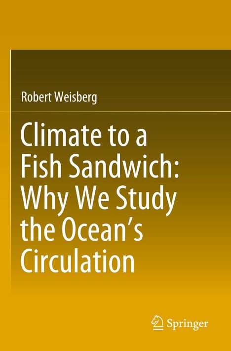 Titel: "Climate to a Fish Sandwich: Why We Study the Ocean’s Circulation" von Robert Weisberg. Gelber Hintergrund. Springer-Logo.