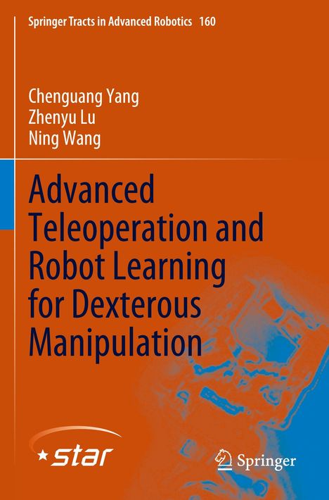 Springer Tracts in Advanced Robotics 160. Autoren: Chenguang Yang, Zhenyu Lu, Ning Wang. Titel: Advanced Teleoperation and Robot Learning. Unten links ein Stern-Logo der Serie "star" und unten rechts das Springer Logos eines springenden Pferdes. Der Hintergrund ist orange mit einer abstrakten blauen Zeichnung.
