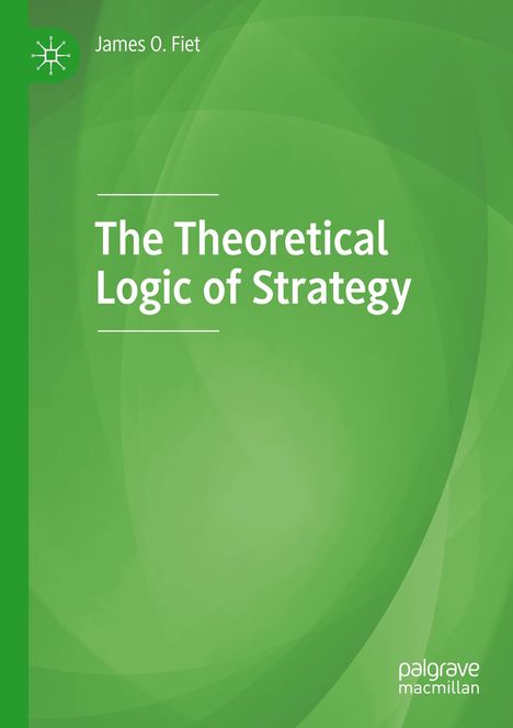 Titel: "The Theoretical Logic of Strategy" von James O. Fiet. Grüner Hintergrund mit geometrischen Mustern.