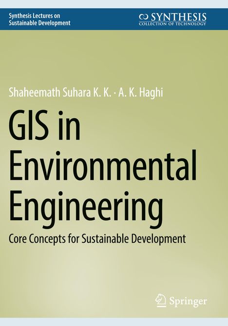„GIS in Environmental Engineering: Core Concepts for Sustainable Development“ von Shaheemath Suhara K. K., A. K. Haghi.