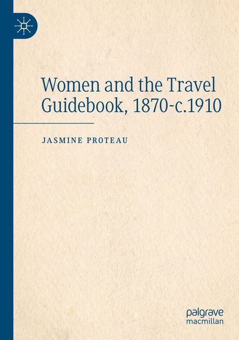 "Buchtitel: 'Women and the Travel Guidebook, 1870-c.1910'. Autor: Jasmine Proteau. Logo oben links, Verlag unten rechts."