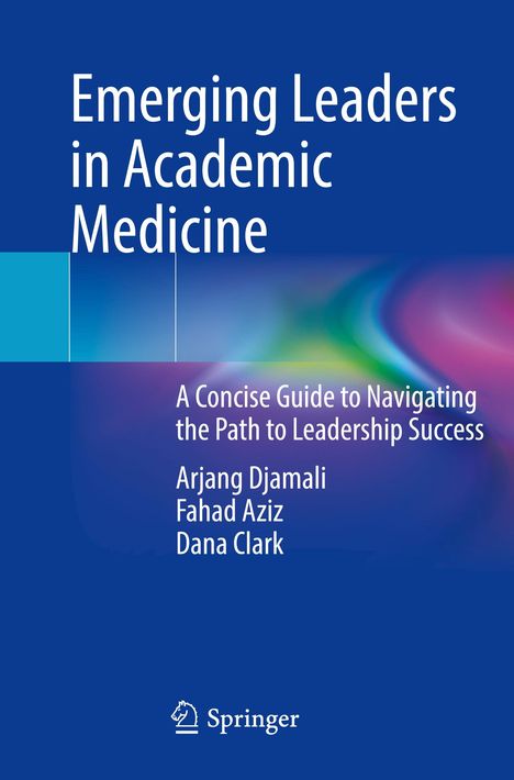 „Emerging Leaders in Academic Medicine“: Leitfaden für Führungserfolg. Autoren: Arjang Djamali, Fahad Aziz, Dana Clark. Springer-Logo.