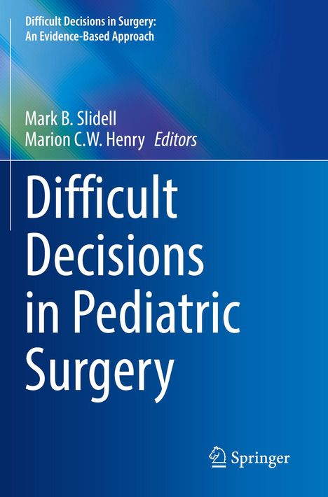 Titel: "Difficult Decisions in Pediatric Surgery"; Autoren: Mark B. Slidell, Marion C.W. Henry; Verlag: Springer; Blaues Cover.
