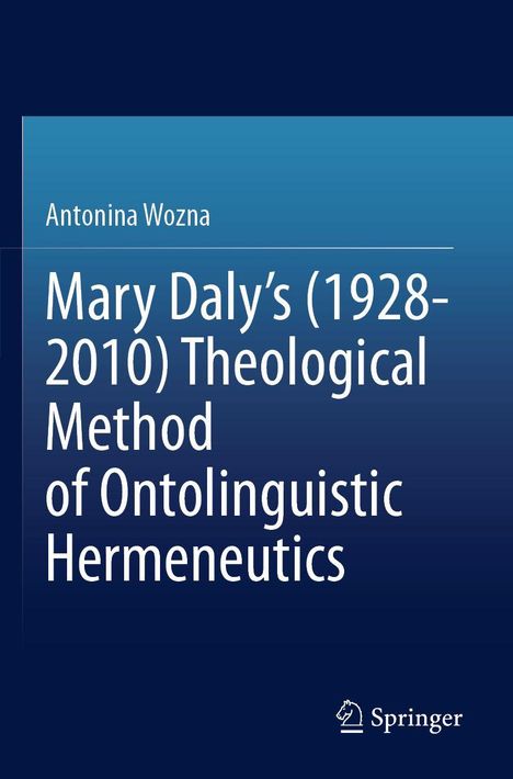 Antonina Wozna. Mary Daly's (1928-2010) Theological Method of Ontolinguistic Hermeneutics. Dunkles, schlichtes Design.