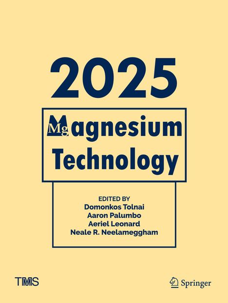 "2025 Magnesium Technology, Edited by Domonkos Tolnai, Aaron Palumbo, Aeriel Leonard, Neale R. Neelameggham."