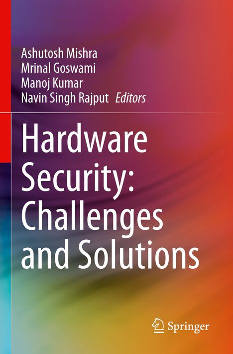 Titel: "Hardware Security: Challenges and Solutions". Autoren: Ashutosh Mishra, Mrinal Goswami, Manoj Kumar, Navin Singh Rajput, Editors. Farbiges, abstraktes Design. Logo: Springer.