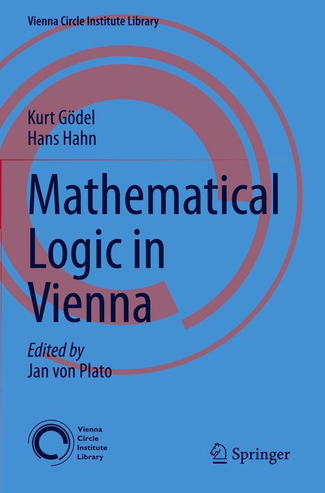 Text: "Mathematical Logic in Vienna" von Kurt Gödel, Hans Hahn, herausgegeben von Jan von Plato. Blau mit rotbraunen Kreisbögen.
