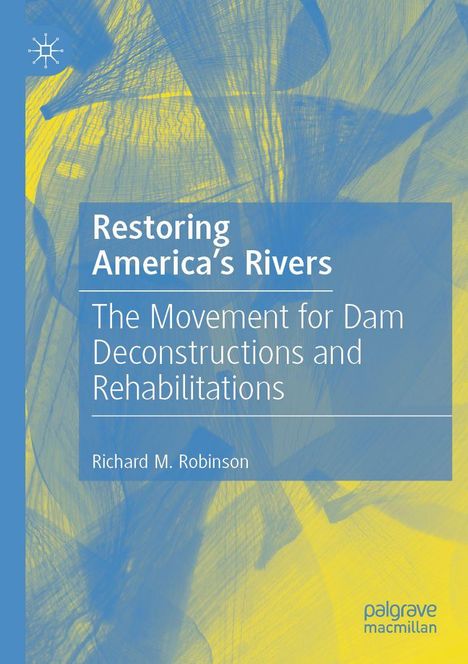 Text: "Restoring America's Rivers: The Movement for Dam Deconstructions and Rehabilitations" von Richard M. Robinson. Hintergrund: abstrakte blaue und gelbe Muster.