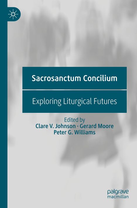 "**Sacrosanctum Concilium**", darunter "**Exploring Liturgical Futures**". Herausgegeben von Clare V. Johnson, Gerard Moore, Peter G. Williams. Ein Logo im oberen linken Bereich. Hintergrund mit unscharfen Figuren.
