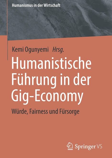 Text: "Humanismus in der Wirtschaft", "Kemi Ogunyemi Hrsg.", "Humanistische Führung in der Gig-Economy", "Würde, Fairness und Fürsorge". Unten rechts ein Springer VS Logo. Oben ist ein graues Muster, unten orange Farbe.
