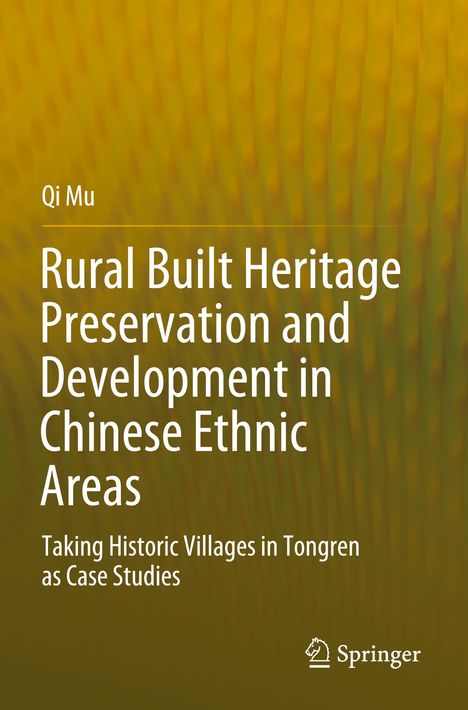 Text: "Qi Mu. Rural Built Heritage Preservation and Development in Chinese Ethnic Areas. Taking Historic Villages in Tongren as Case Studies." Logo: Springer. Hintergrund: Abstraktes Gelb-Orange-Muster.