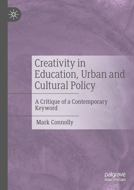 "Creativity in Education, Urban and Cultural Policy. A Critique of a Contemporary Keyword. Mark Connolly." Lila Hintergrund.