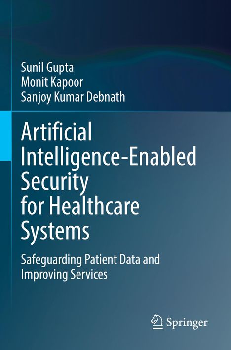 Buchtitel: "Artificial Intelligence-Enabled Security for Healthcare Systems". Autoren: Sunil Gupta, Monit Kapoor, Sanjoy Kumar Debnath.
