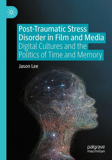 Text: "Post-Traumatic Stress Disorder in Film and Media: Digital Cultures and the Politics of Time and Memory", "Jason Lee". 

Illustration eines Gesichtes aus leuchtenden Drahtlinien.