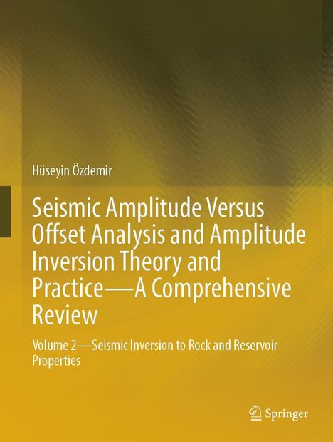 Text: "Hüseyin Özdemir, Seismic Amplitude Versus Offset Analysis and Amplitude Inversion Theory and Practice—A Comprehensive Review, Volume 2—Seismic Inversion to Rock and Reservoir Properties." Unten rechts befindet sich ein Logo von Springer. Der Hintergrund ist gelb und braun mit einem fließenden Muster.