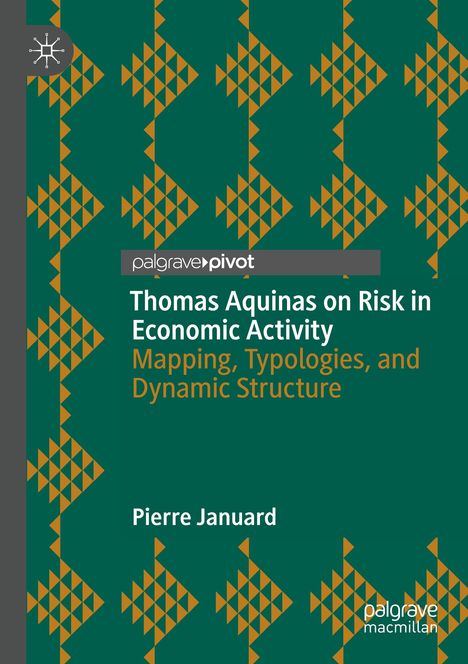 "Thomas Aquinas on Risk in Economic Activity" von Pierre Januard. Grünes geometrisches Muster, Verlag "palgrave pivot".
