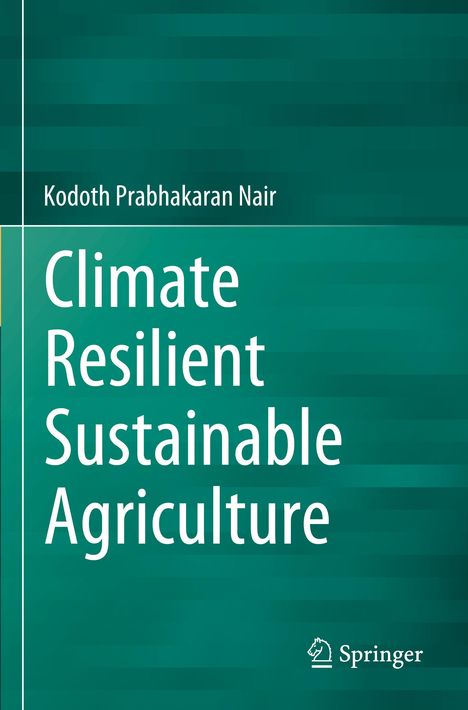 Ein grünes Buchcover mit dem Titel "Climate Resilient Sustainable Agriculture", Autor: Kodoth Prabhakaran Nair. Unten rechts ein Springer-Logo.