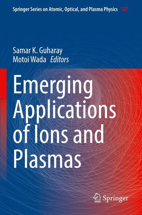 Springer Series, 127. Samar K. Guharay, Motoi Wada, Editors. Emerging Applications of Ions and Plasmas. Springer-Logo.