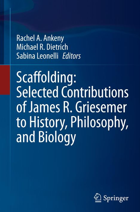Scaffolding: Selected Contributions of James R. Griesemer to History, Philosophy, and Biology, Buch