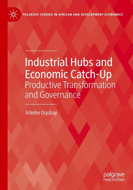 Titel: "Industrial Hubs and Economic Catch-Up". Autor: Arkebe Oqubay. Rotes geometrisches Muster im Hintergrund.