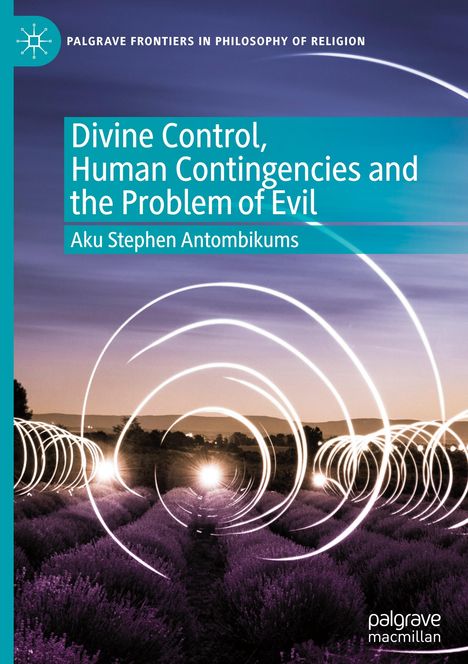 Aku Stephen Antombikums: Divine Control, Human Contingencies and the Problem of Evil, Buch