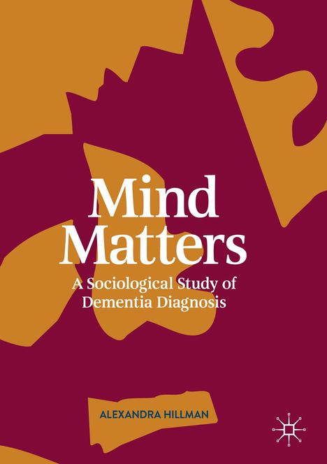 „Mind Matters: A Sociological Study of Dementia Diagnosis“ von Alexandra Hillman. Abstraktes Design in Rot und Ocker.