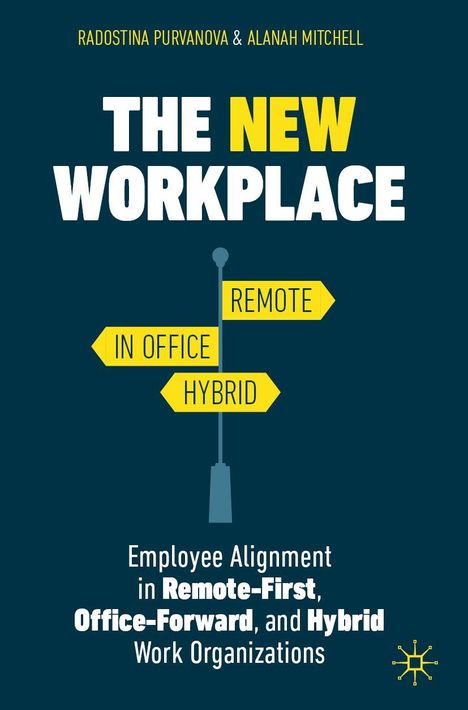 Titel: THE NEW WORKPLACE. Autoren: RADOSTINA PURVANOVA & ALANAH MITCHELL. Wegweiser: REMOTE, IN OFFICE, HYBRID.