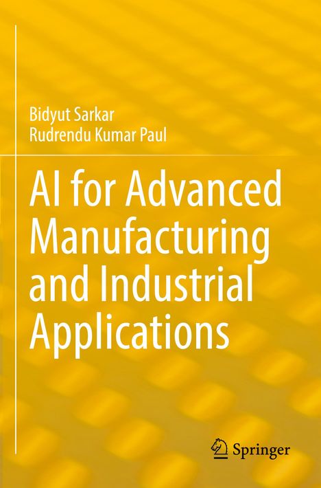 Titel: "AI for Advanced Manufacturing and Industrial Applications". Autoren: Bidyut Sarkar, Rudrendu Kumar Paul. Verlag: Springer.