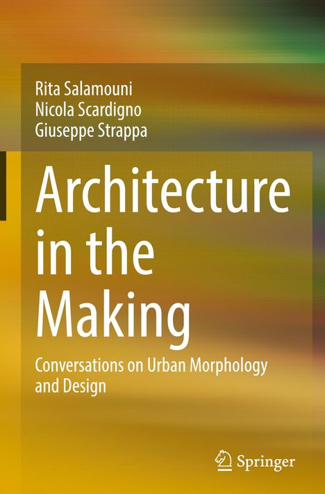 Text: "Architecture in the Making: Conversations on Urban Morphology and Design." Namen: Rita Salamouni, Nicola Scardigno, Giuseppe Strappa. Hintergrund: Gelb-orange Farbverlauf. Springer-Logo unten rechts.