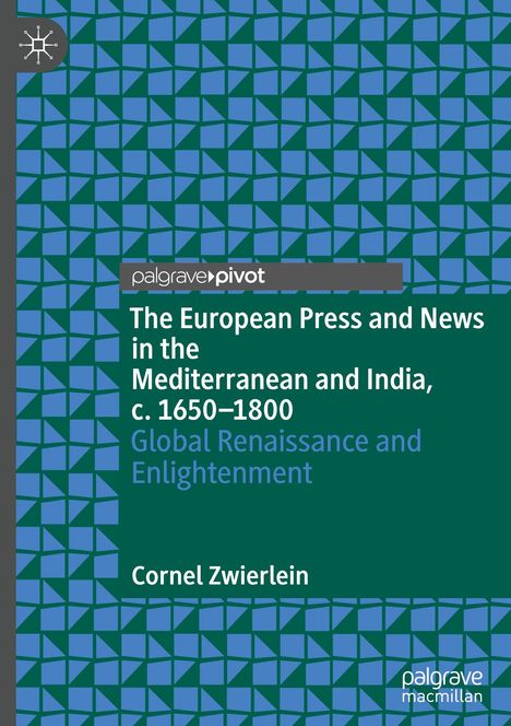 Cornel Zwierlein: The European Press and News in the Mediterranean and India, c. 1650-1800, Buch