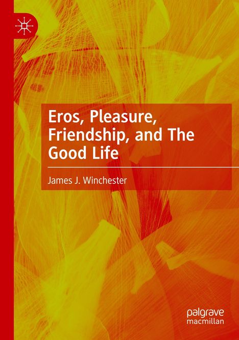 „Eros, Pleasure, Friendship, and The Good Life“ von James J. Winchester. Rote und gelbe abstrakte Hintergrundgrafik.