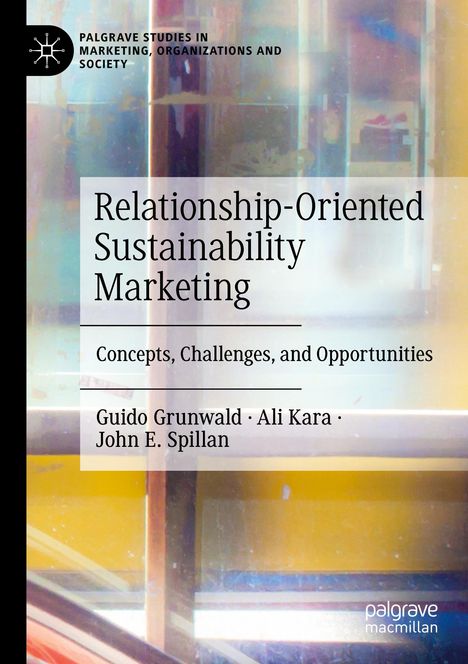 „Relationship-Oriented Sustainability Marketing“, Autoren: Guido Grunwald, Ali Kara, John E. Spillan. Hintergrund abstrakt.