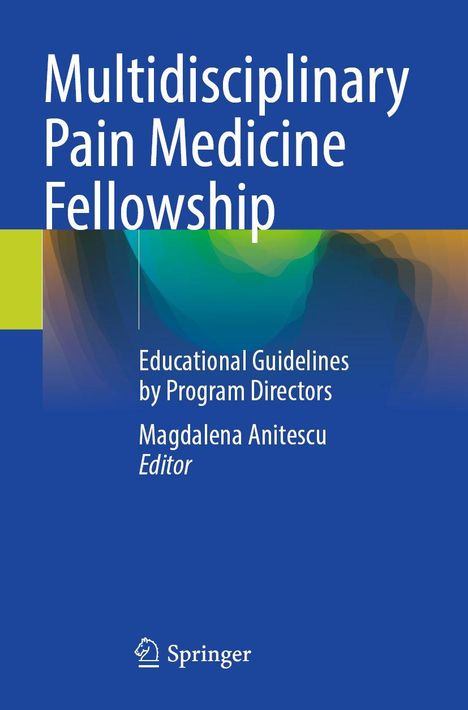 "Multidisciplinary Pain Medicine Fellowship. Educational Guidelines by Program Directors. Magdalena Anitescu, Editor." Logo unten.